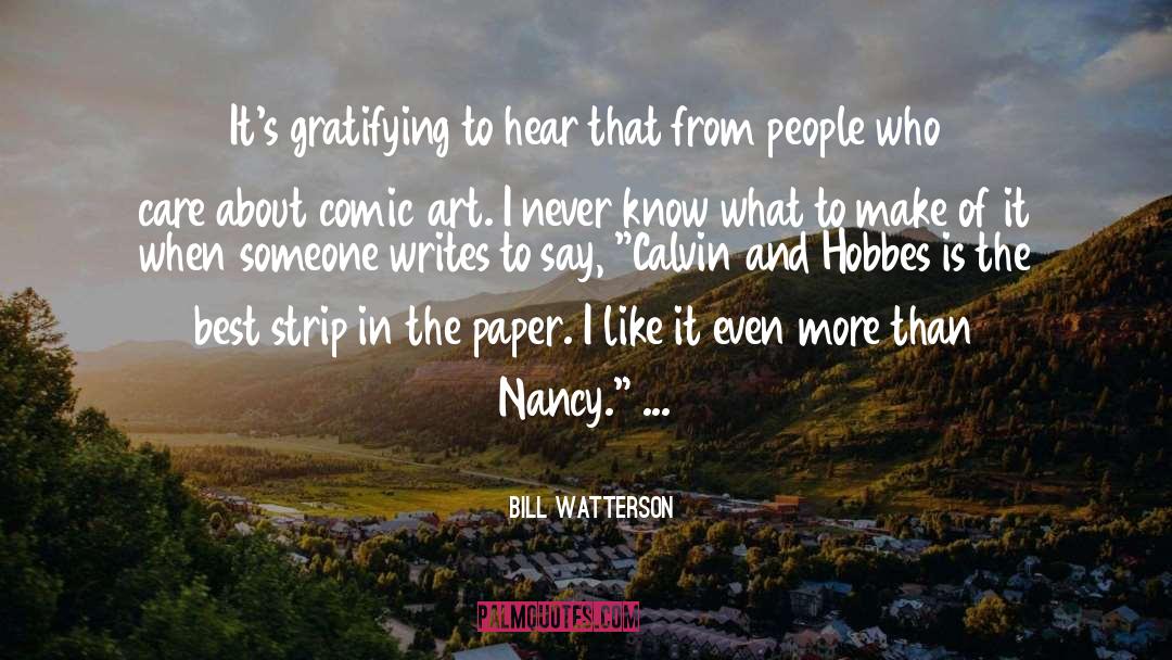 Bill Watterson Quotes: It's gratifying to hear that