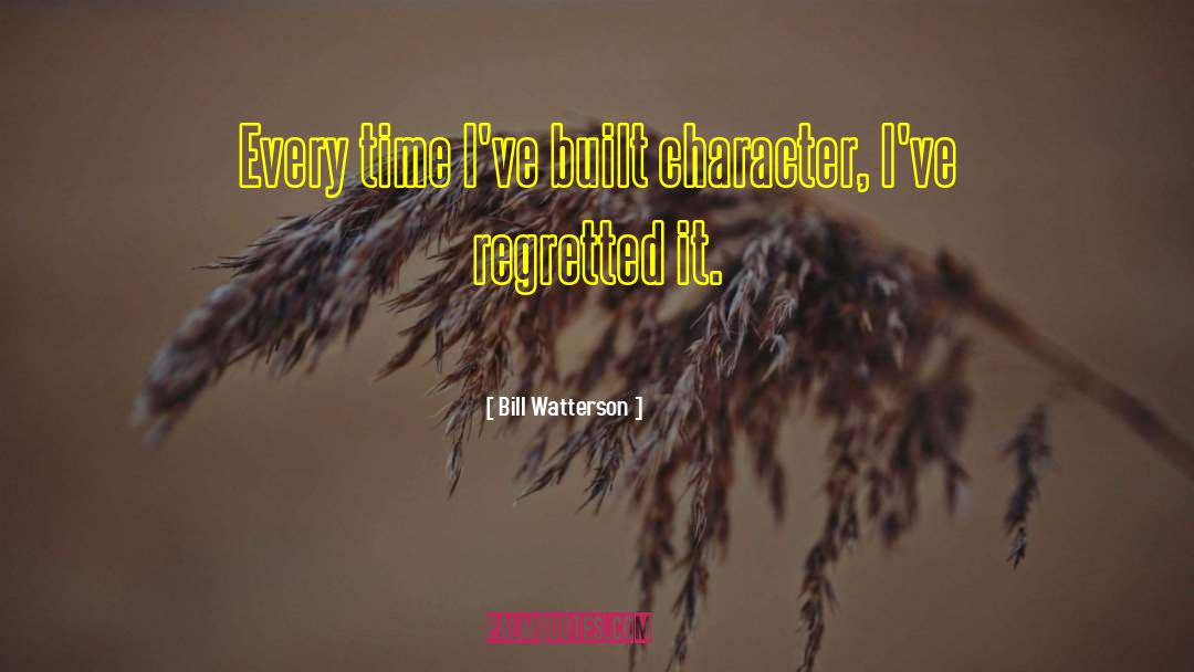 Bill Watterson Quotes: Every time I've built character,