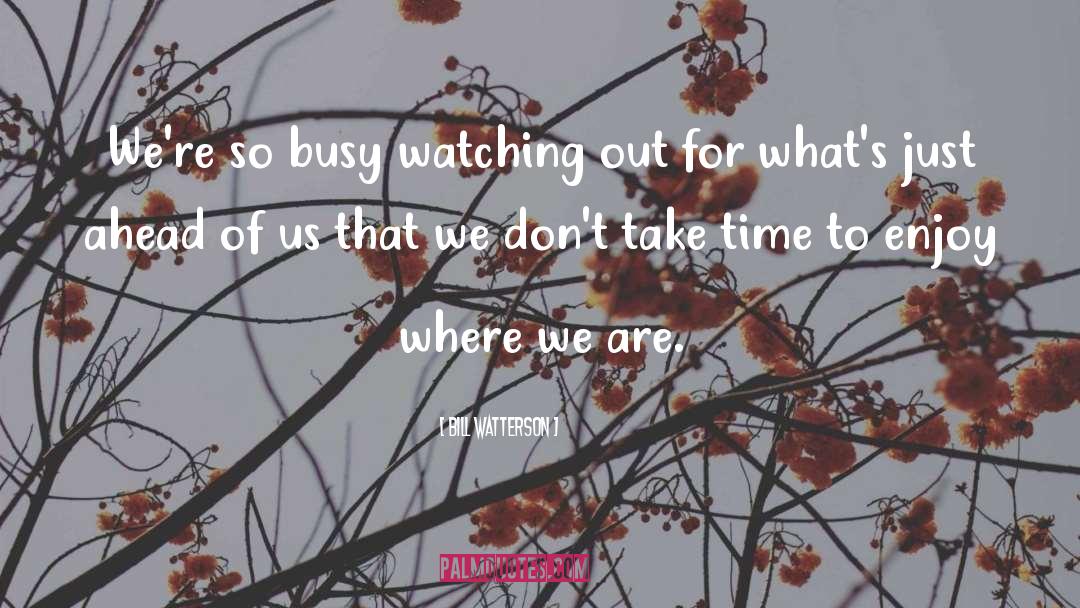 Bill Watterson Quotes: We're so busy watching out