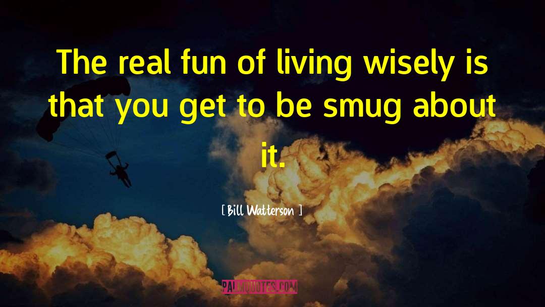 Bill Watterson Quotes: The real fun of living