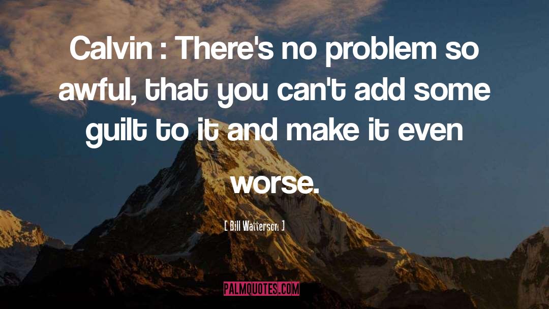 Bill Watterson Quotes: Calvin : There's no problem