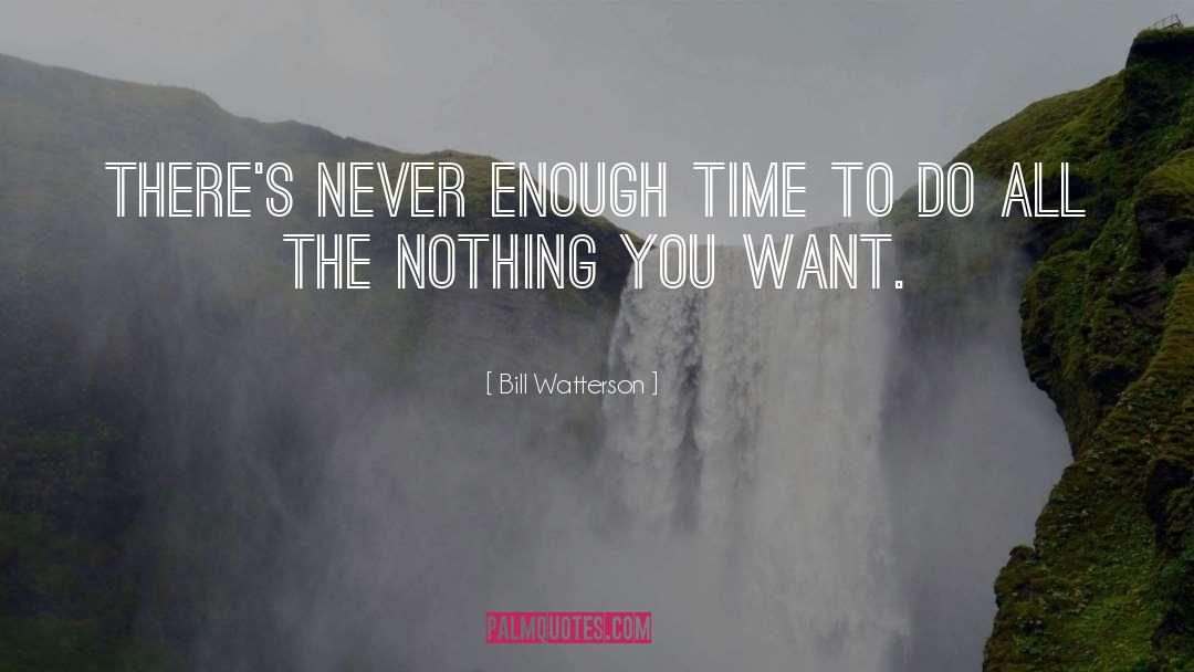 Bill Watterson Quotes: There's never enough time to