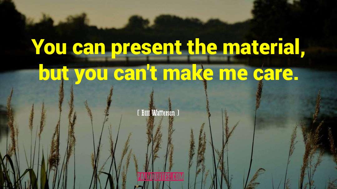 Bill Watterson Quotes: You can present the material,