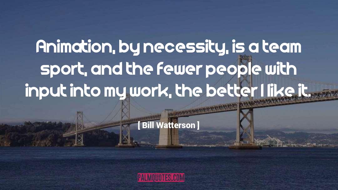 Bill Watterson Quotes: Animation, by necessity, is a