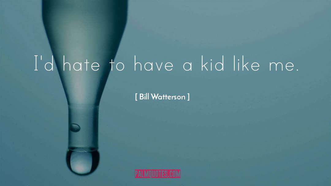 Bill Watterson Quotes: I'd hate to have a