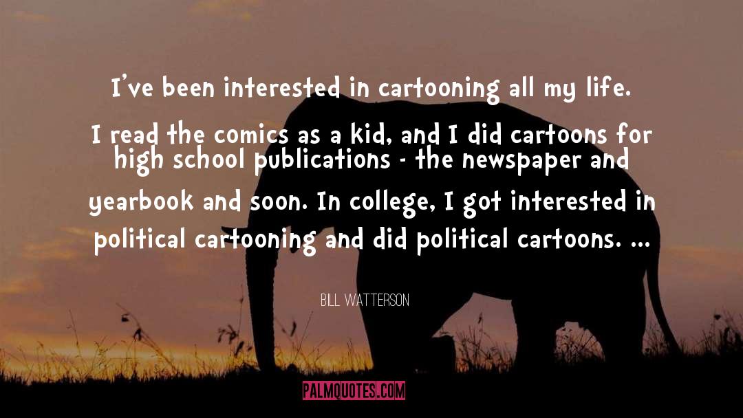 Bill Watterson Quotes: I've been interested in cartooning