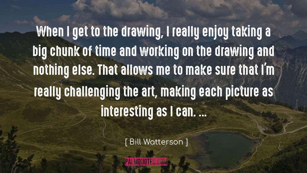 Bill Watterson Quotes: When I get to the