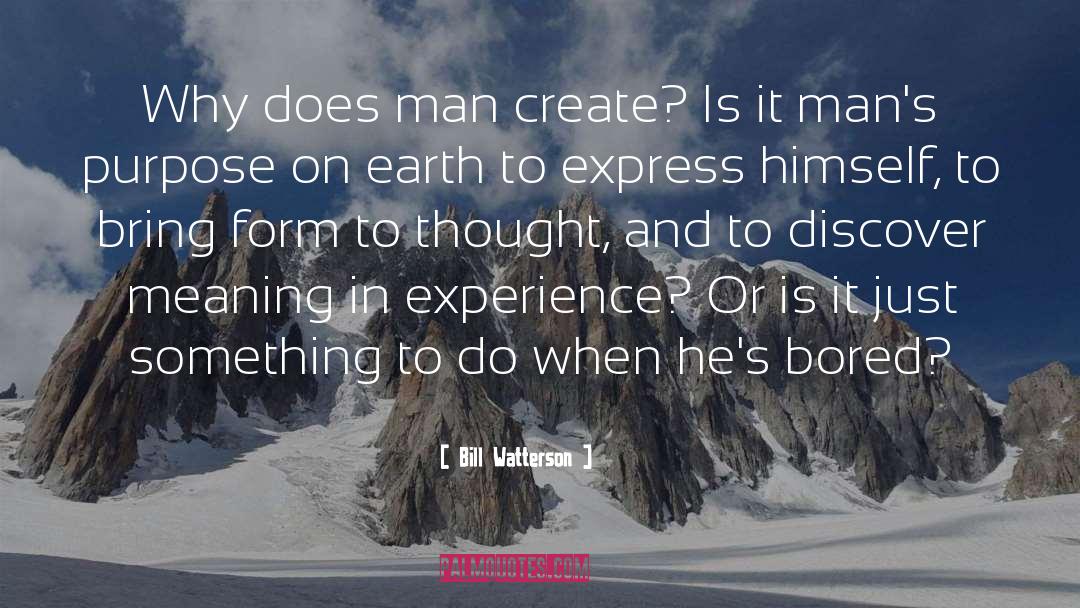 Bill Watterson Quotes: Why does man create? Is