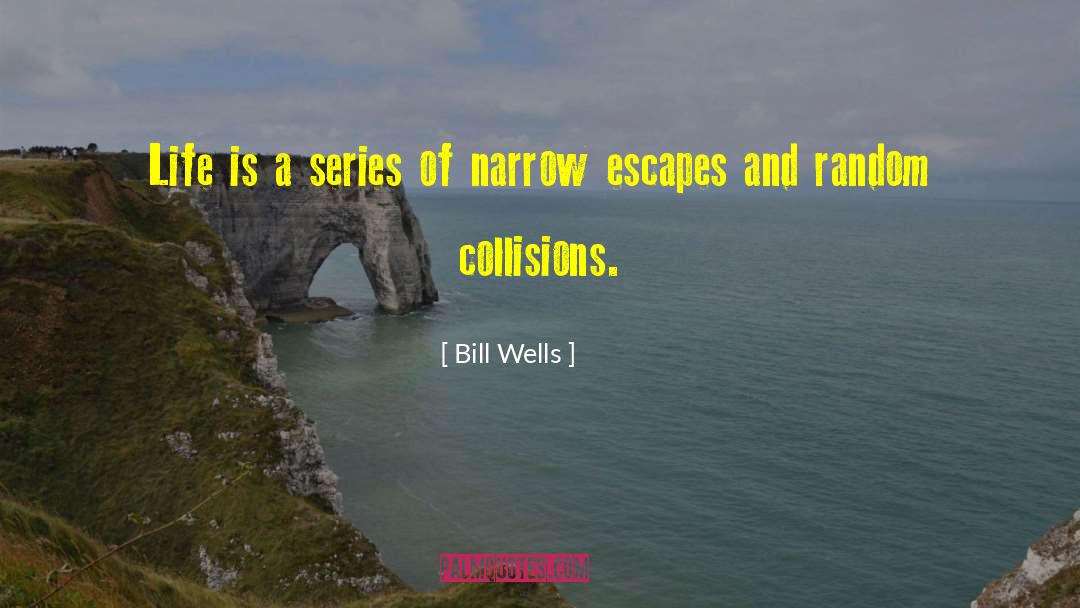 Bill Wells Quotes: Life is a series of