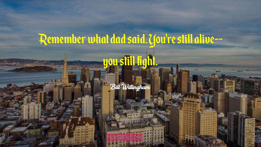 Bill Willingham Quotes: Remember what dad said. You're