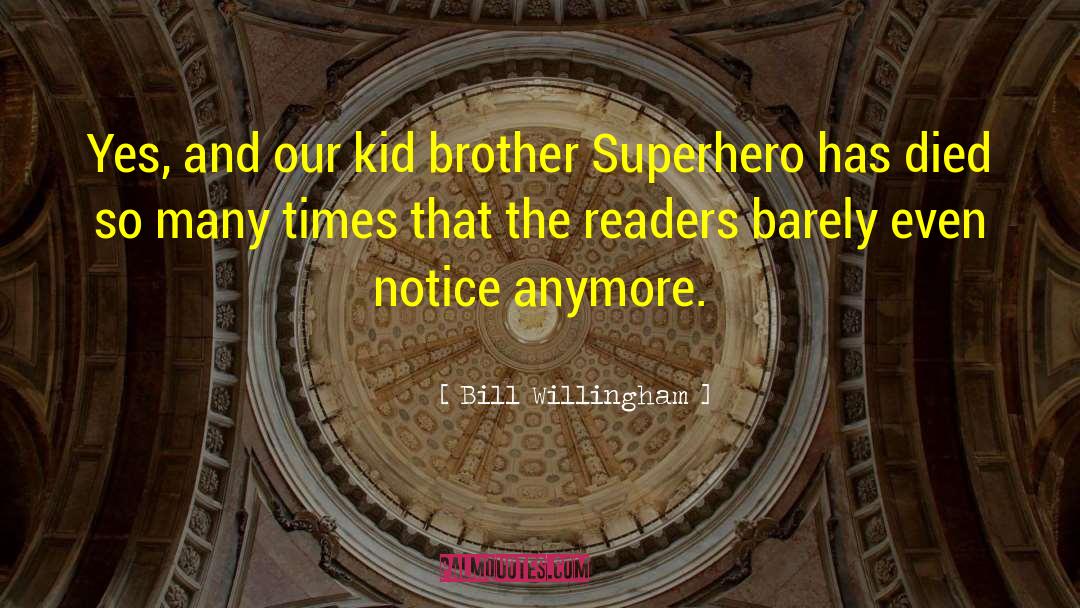 Bill Willingham Quotes: Yes, and our kid brother