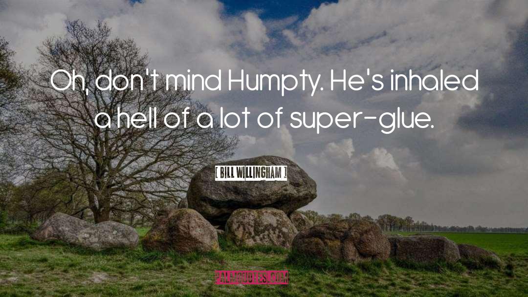 Bill Willingham Quotes: Oh, don't mind Humpty. He's