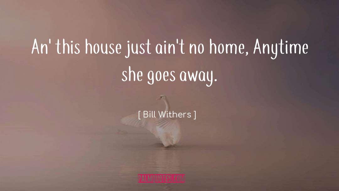 Bill Withers Quotes: An' this house just ain't