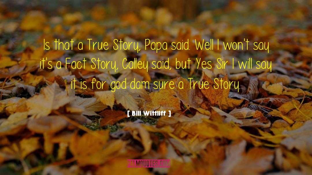 Bill Wittliff Quotes: Is that a True Story,