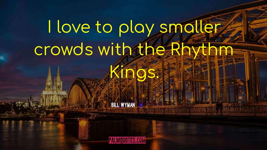 Bill Wyman Quotes: I love to play smaller