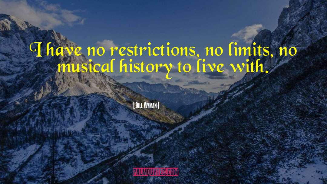 Bill Wyman Quotes: I have no restrictions, no