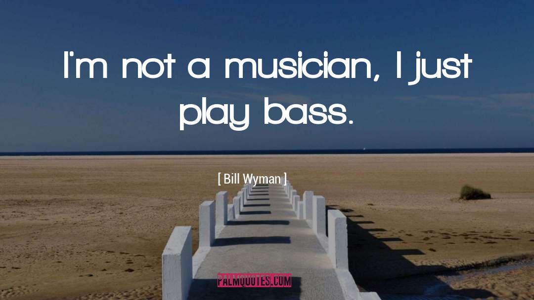 Bill Wyman Quotes: I'm not a musician, I