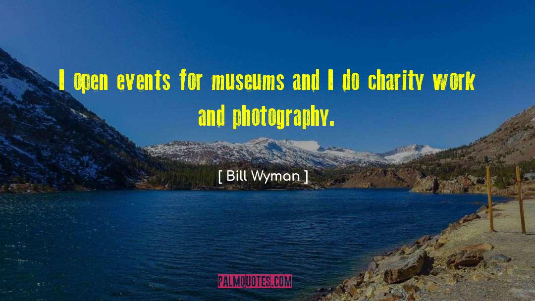 Bill Wyman Quotes: I open events for museums