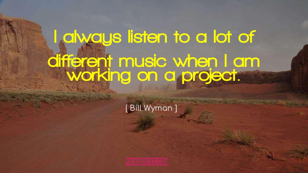 Bill Wyman Quotes: I always listen to a