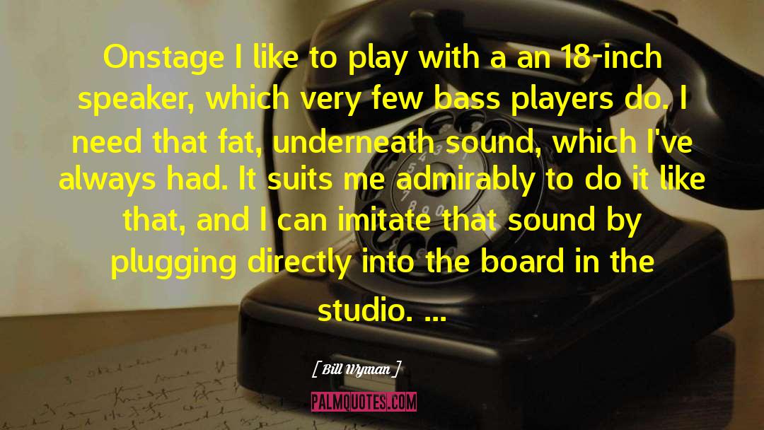 Bill Wyman Quotes: Onstage I like to play