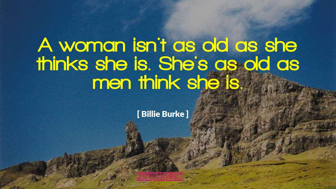 Billie Burke Quotes: A woman isn't as old