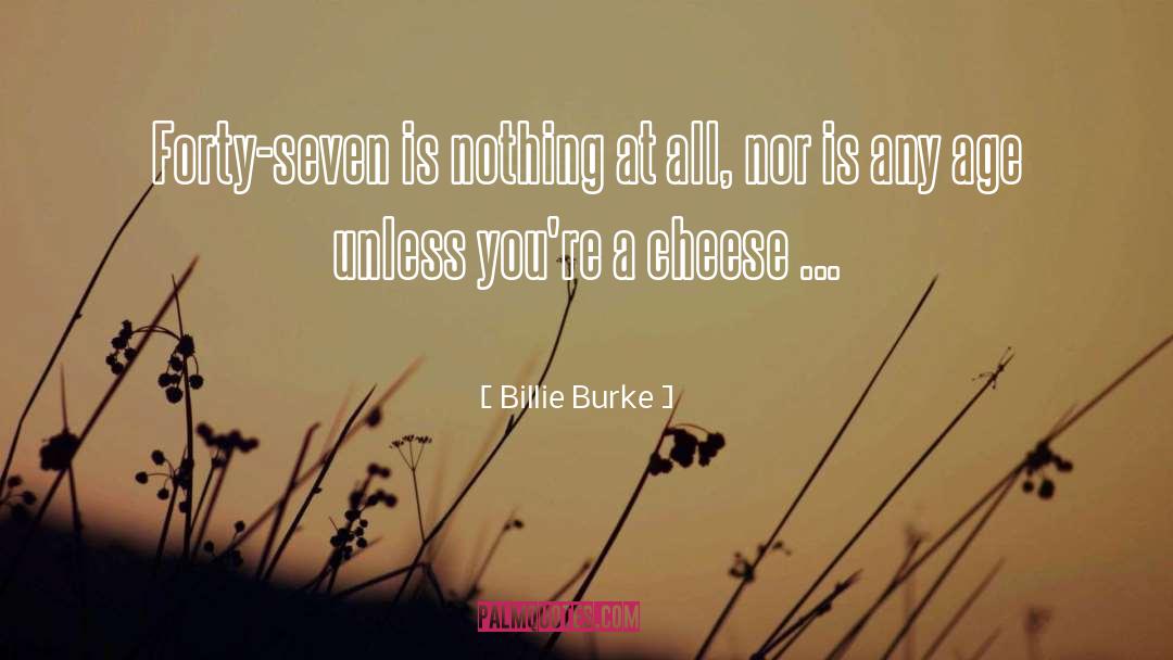 Billie Burke Quotes: Forty-seven is nothing at all,