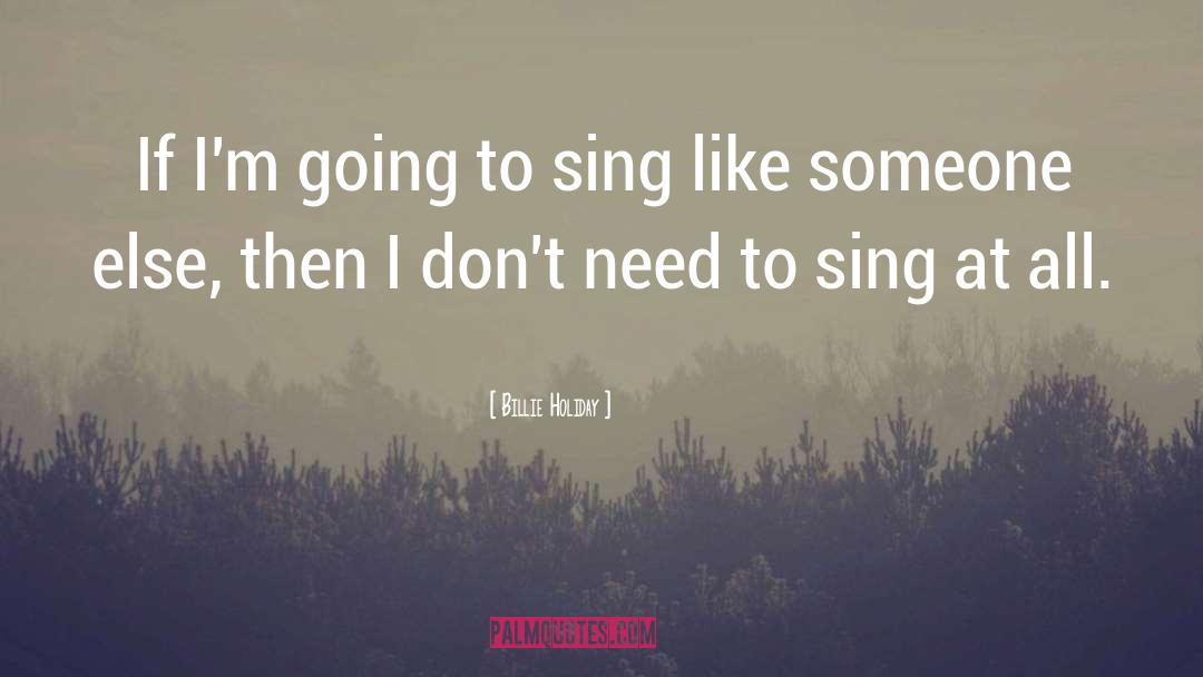 Billie Holiday Quotes: If I'm going to sing