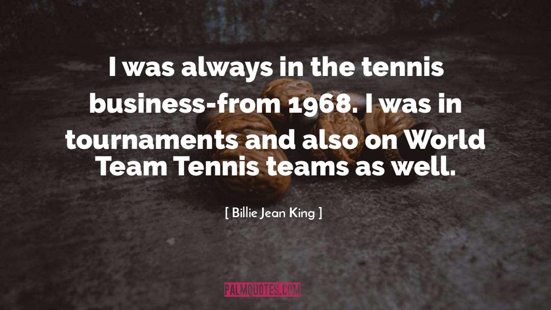 Billie Jean King Quotes: I was always in the