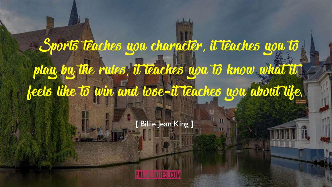 Billie Jean King Quotes: Sports teaches you character, it