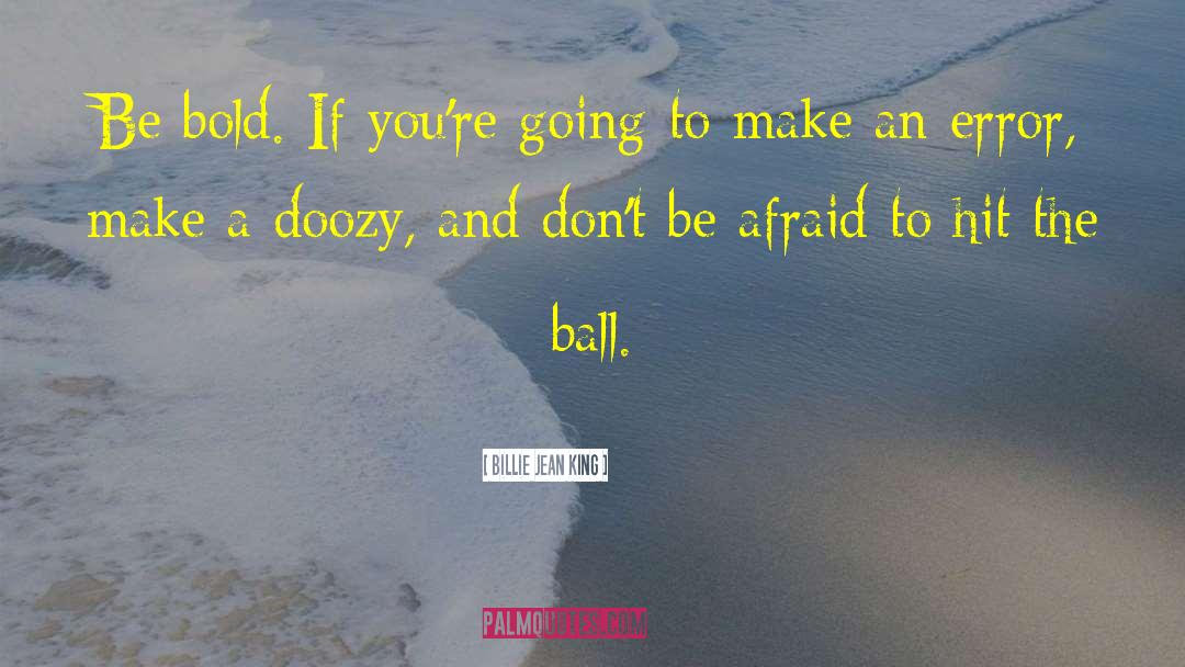 Billie Jean King Quotes: Be bold. If you're going