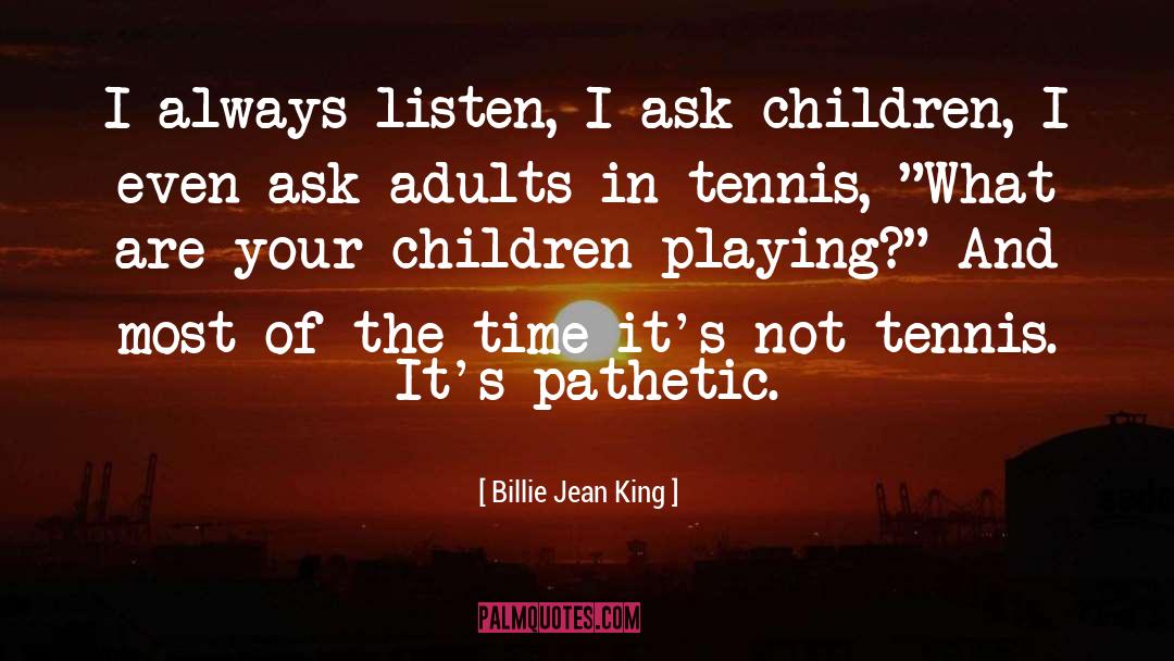 Billie Jean King Quotes: I always listen, I ask