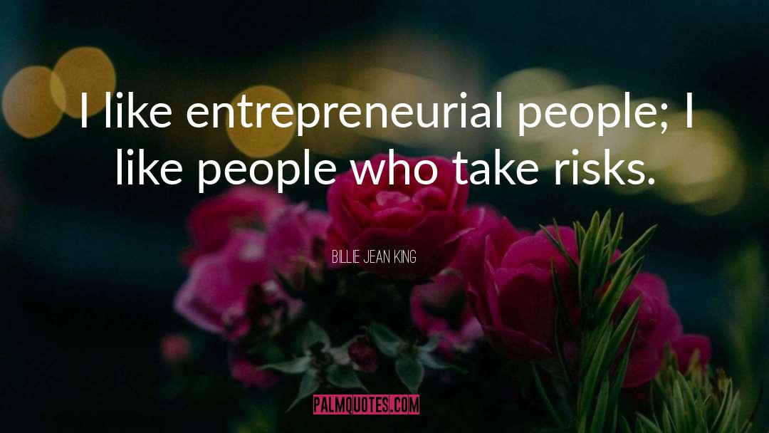 Billie Jean King Quotes: I like entrepreneurial people; I