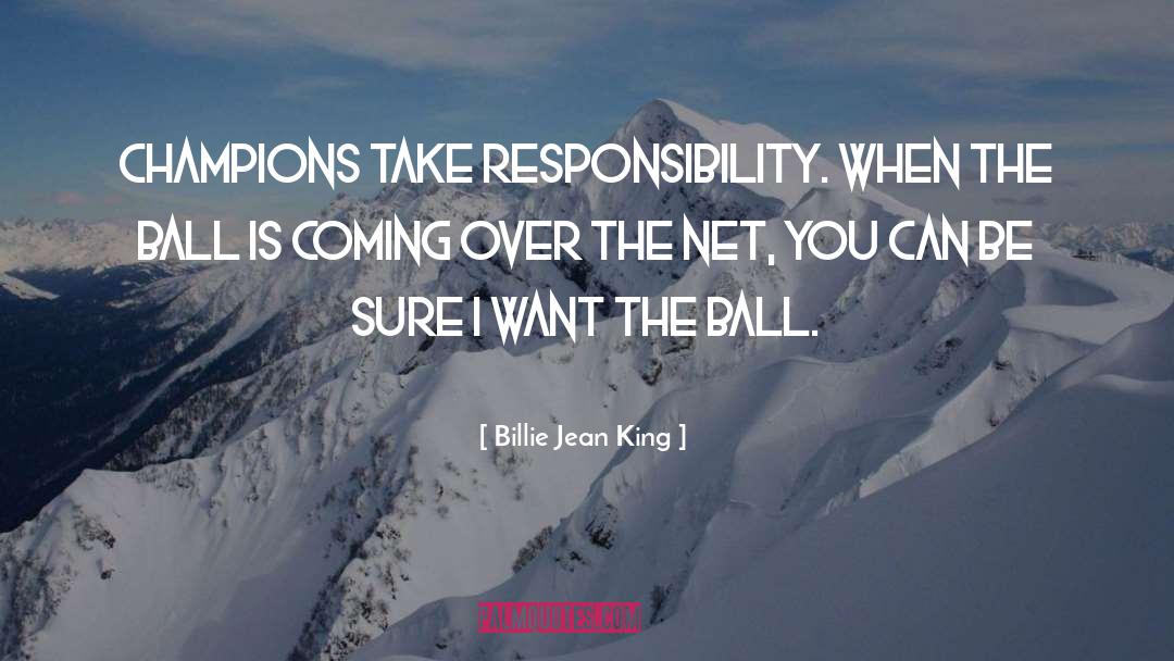 Billie Jean King Quotes: Champions take responsibility. When the