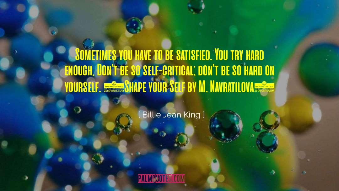 Billie Jean King Quotes: Sometimes you have to be