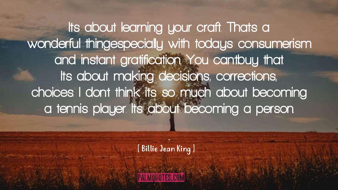 Billie Jean King Quotes: It's about learning your craft.