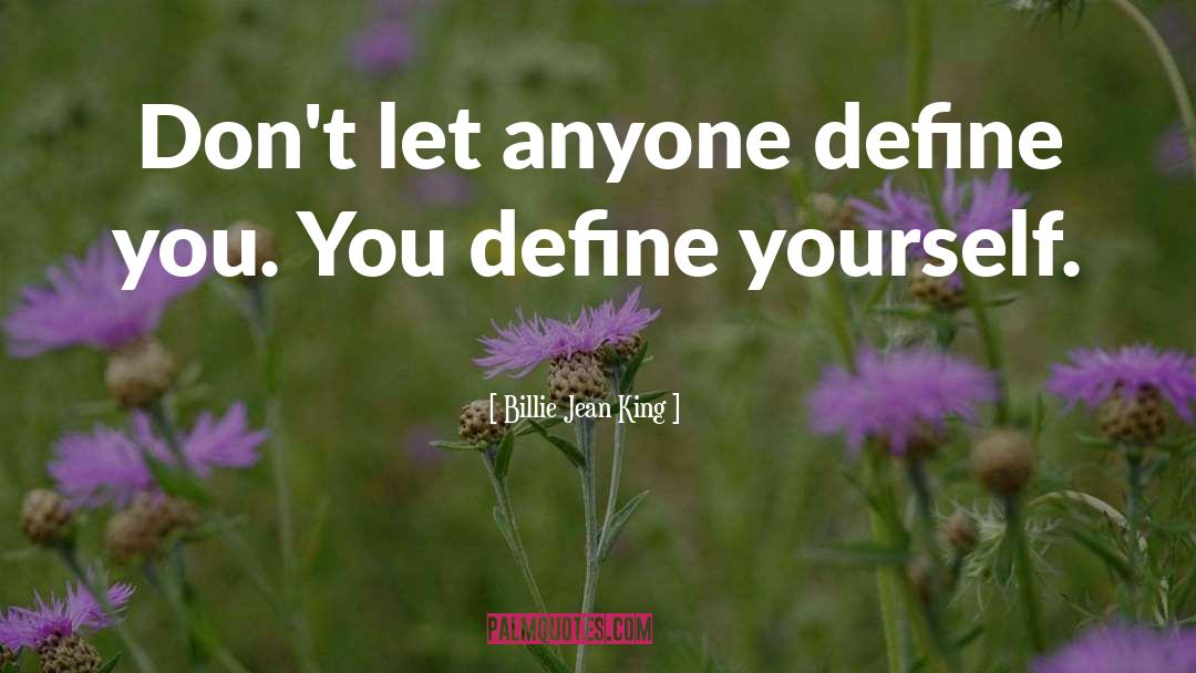 Billie Jean King Quotes: Don't let anyone define you.
