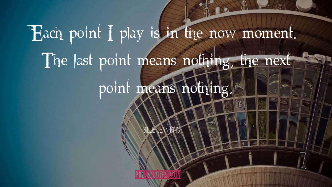 Billie Jean King Quotes: Each point I play is