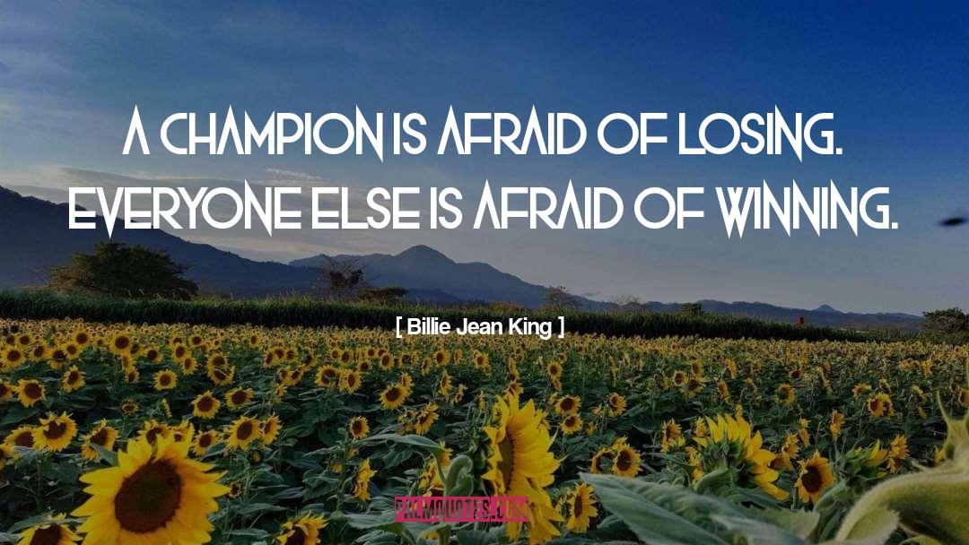 Billie Jean King Quotes: A champion is afraid of