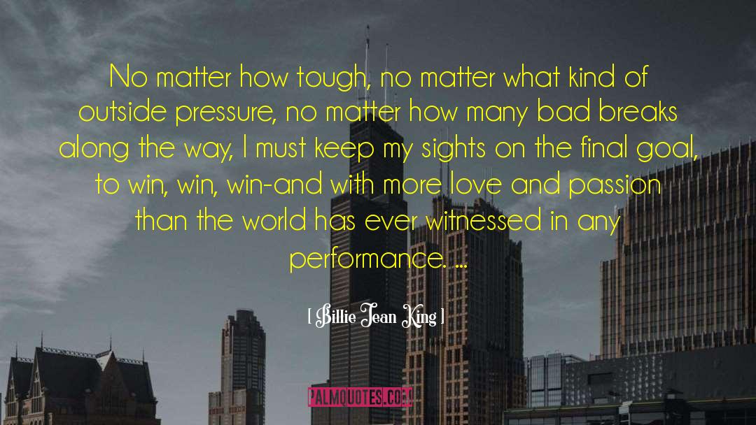 Billie Jean King Quotes: No matter how tough, no