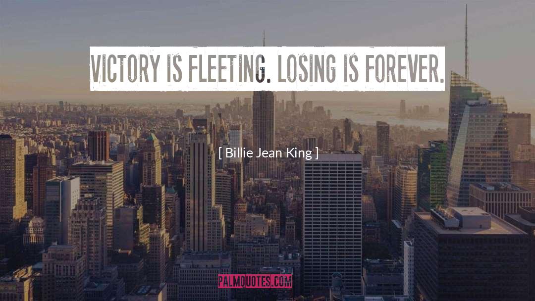 Billie Jean King Quotes: Victory is fleeting. Losing is