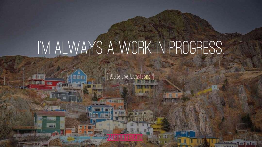 Billie Joe Armstrong Quotes: I'm always a work in