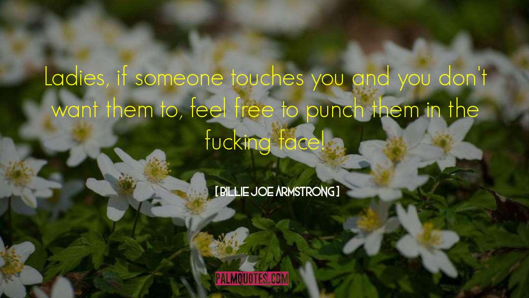 Billie Joe Armstrong Quotes: Ladies, if someone touches you