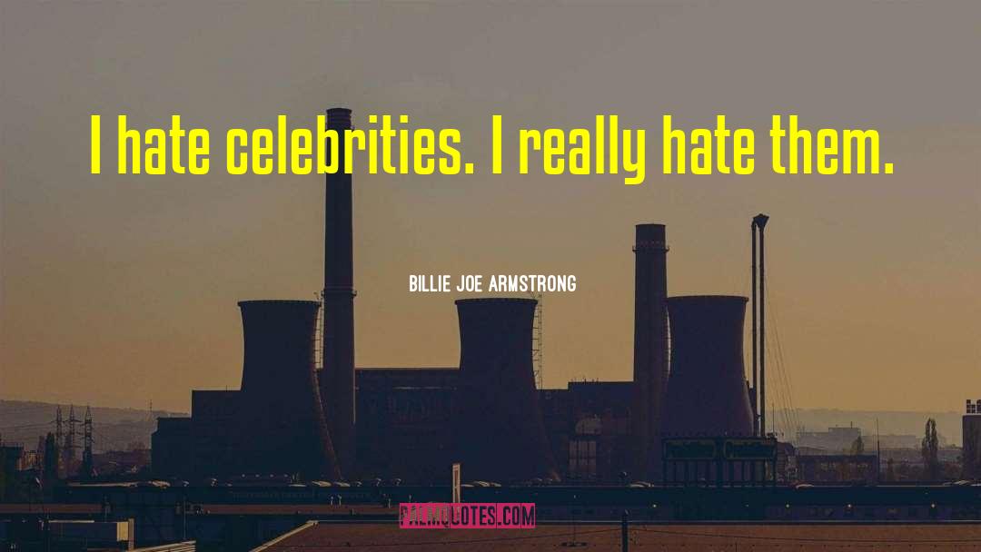 Billie Joe Armstrong Quotes: I hate celebrities. I really