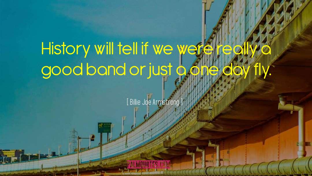 Billie Joe Armstrong Quotes: History will tell if we