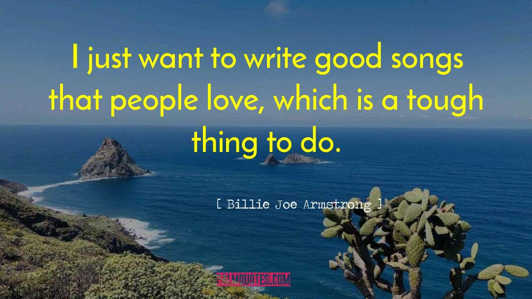 Billie Joe Armstrong Quotes: I just want to write