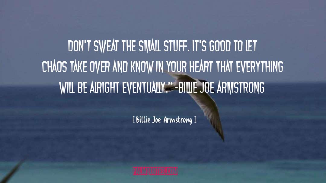 Billie Joe Armstrong Quotes: Don't sweat the small stuff.