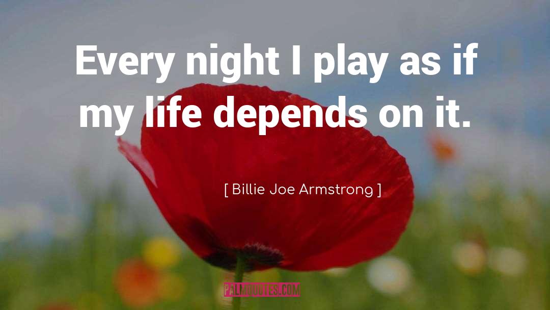 Billie Joe Armstrong Quotes: Every night I play as