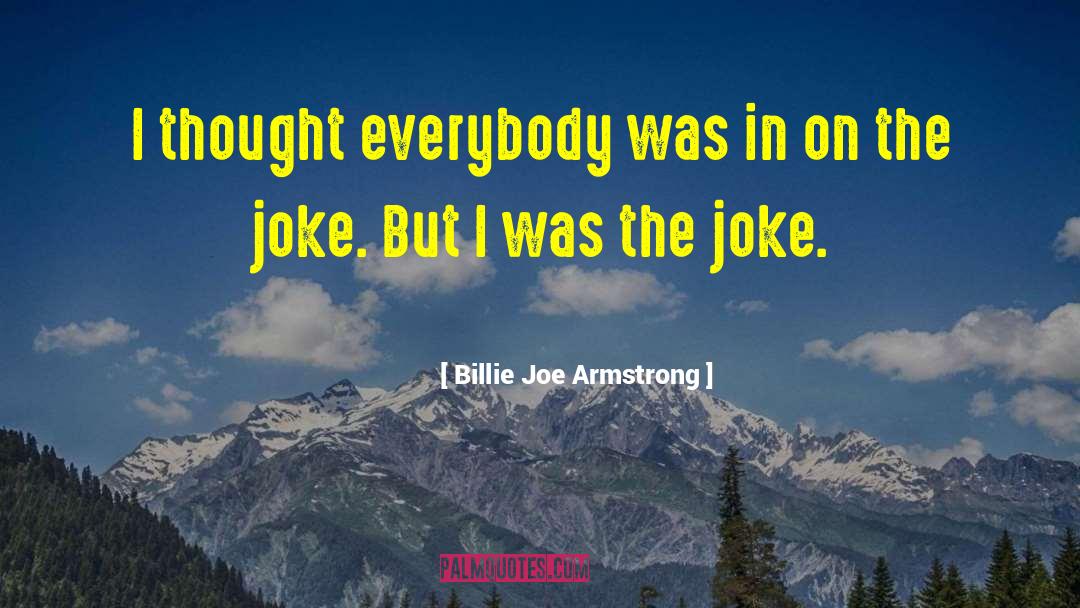 Billie Joe Armstrong Quotes: I thought everybody was in