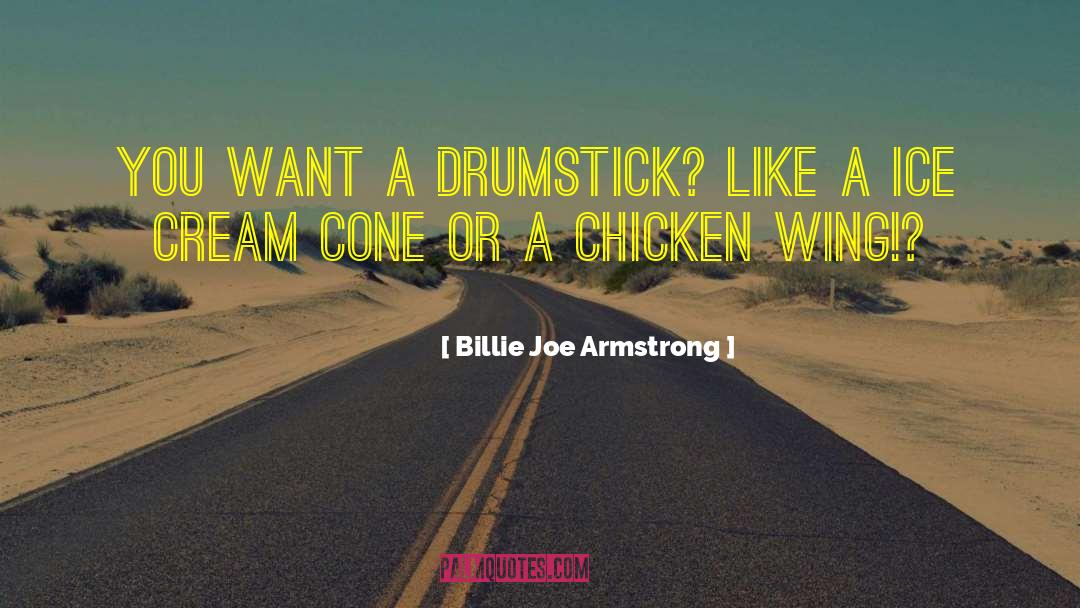 Billie Joe Armstrong Quotes: You want a drumstick? Like
