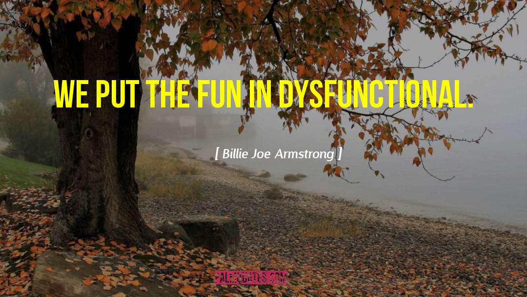 Billie Joe Armstrong Quotes: We put the fun in